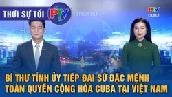 Thời sự Phú Thọ tối 17/7/2026 | Bí thư Tỉnh ủy tiếp đại sứ đặc mệnh toàn quyền CH Cuba tại Việt Nam